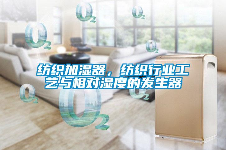 紡織加濕器，紡織行業(yè)工藝與相對(duì)濕度的發(fā)生器