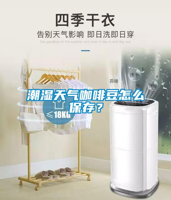 潮濕天氣咖啡豆怎么保存?