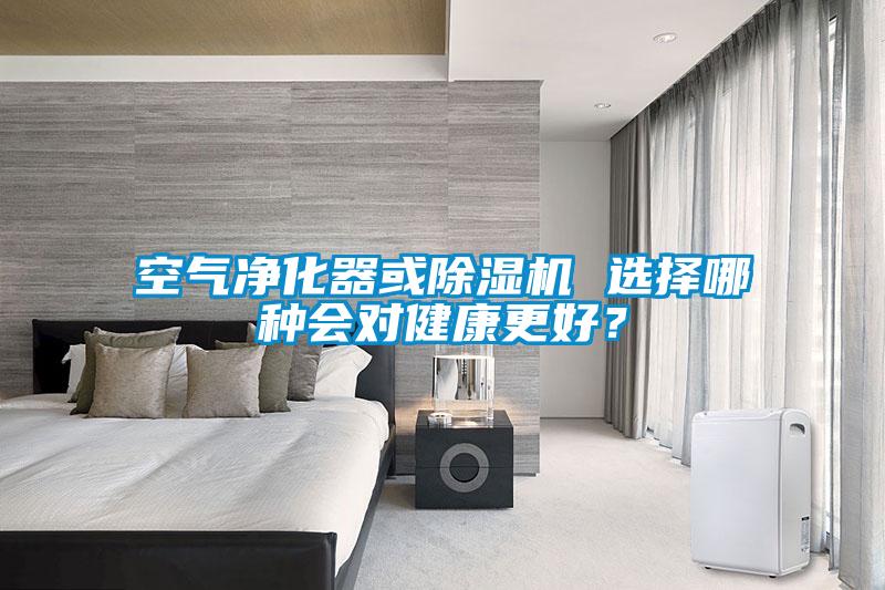空氣凈化器或除濕機 選擇哪種會對健康更好？
