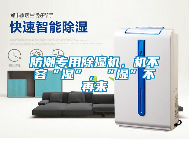 防潮專用除濕機(jī)，機(jī)不容“濕”，“濕”不再來