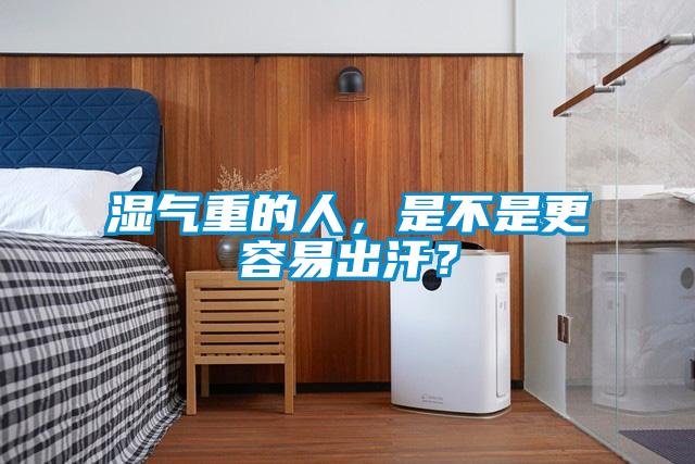 濕氣重的人，是不是更容易出汗？