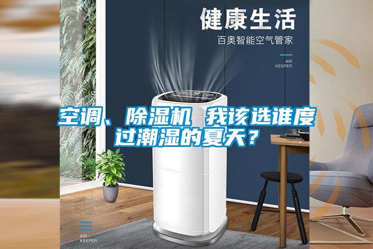 空調(diào)、除濕機 我該選誰度過潮濕的夏天？