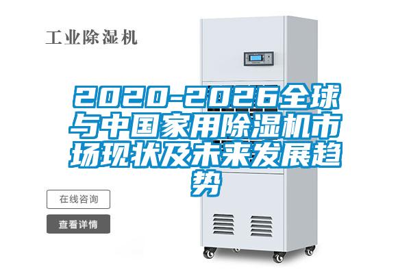 2020-2026全球與中國家用除濕機市場現狀及未來發(fā)展趨勢