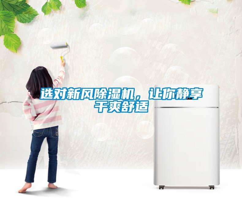 選對(duì)新風(fēng)除濕機(jī)，讓你靜享干爽舒適