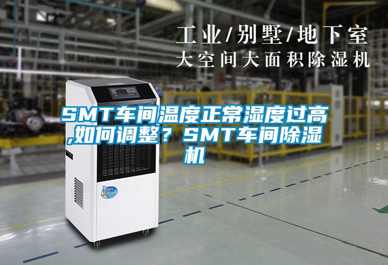SMT車(chē)間溫度正常濕度過(guò)高,如何調(diào)整？SMT車(chē)間除濕機(jī)