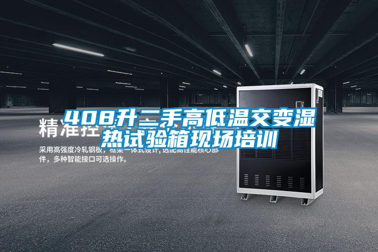 408升二手高低溫交變濕熱試驗(yàn)箱現(xiàn)場培訓(xùn)