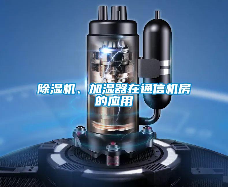 除濕機(jī)、加濕器在通信機(jī)房的應(yīng)用