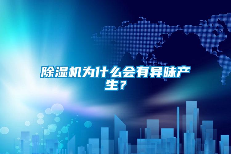除濕機(jī)為什么會(huì)有異味產(chǎn)生？