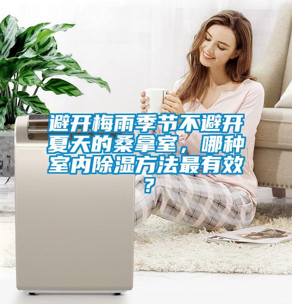 避開(kāi)梅雨季節(jié)不避開(kāi)夏天的桑拿室，哪種室內(nèi)除濕方法最有效？