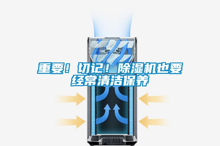 重要！切記！除濕機也要經(jīng)常清潔保養(yǎng)