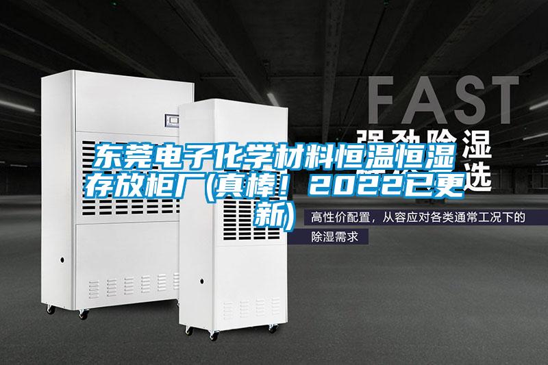 東莞電子化學(xué)材料恒溫恒濕存放柜廠(真棒！2022已更新)