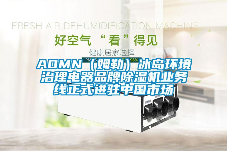 AOMN（姆勒）冰島環(huán)境治理電器品牌除濕機業(yè)務(wù)線正式進(jìn)駐中國市場