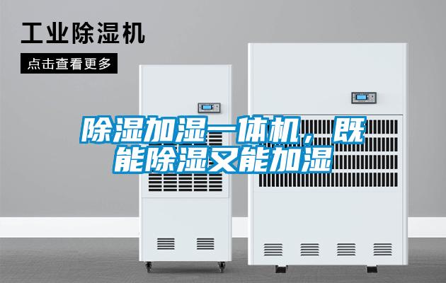 除濕加濕一體機(jī)，既能除濕又能加濕