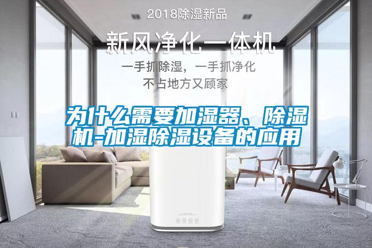 為什么需要加濕器、除濕機(jī)-加濕除濕設(shè)備的應(yīng)用
