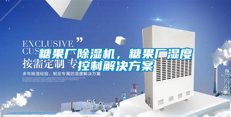 糖果廠除濕機(jī)，糖果廠濕度控制解決方案