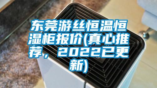東莞游絲恒溫恒濕柜報價(真心推薦，2022已更新)