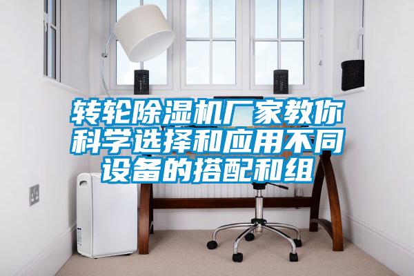 轉(zhuǎn)輪除濕機(jī)廠家教你科學(xué)選擇和應(yīng)用不同設(shè)備的搭配和組