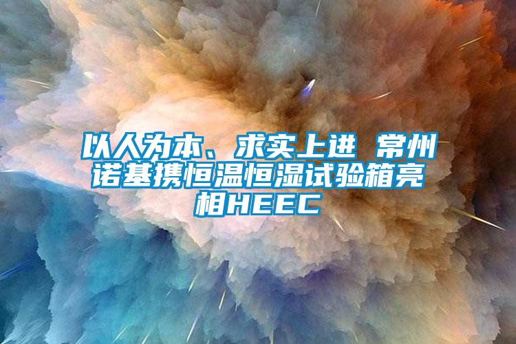 以人為本、求實上進 常州諾基攜恒溫恒濕試驗箱亮相HEEC
