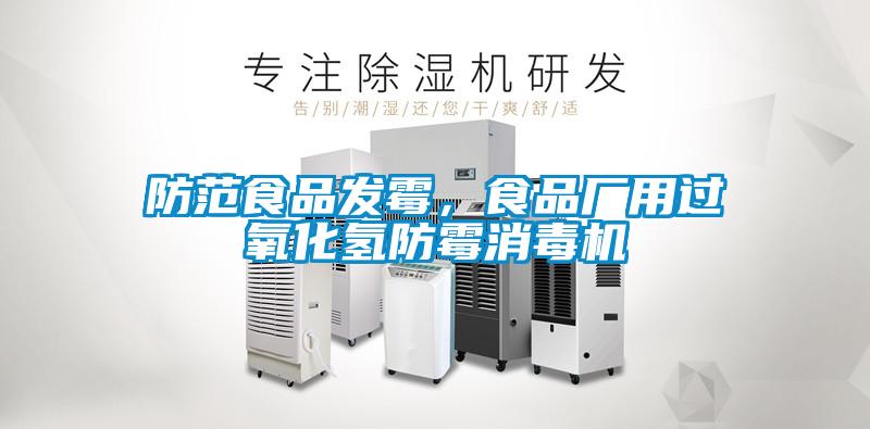 防范食品發(fā)霉，食品廠用過氧化氫防霉消毒機