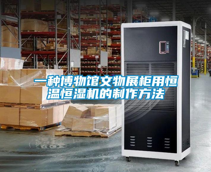 一種博物館文物展柜用恒溫恒濕機(jī)的制作方法