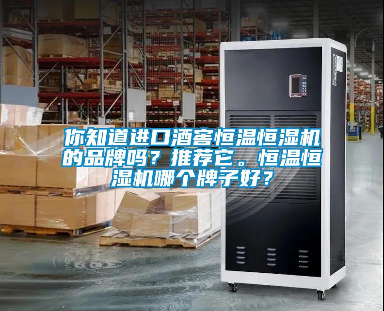 你知道進口酒窖恒溫恒濕機的品牌嗎？推薦它。恒溫恒濕機哪個牌子好？