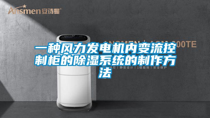 一種風(fēng)力發(fā)電機內(nèi)變流控制柜的除濕系統(tǒng)的制作方法