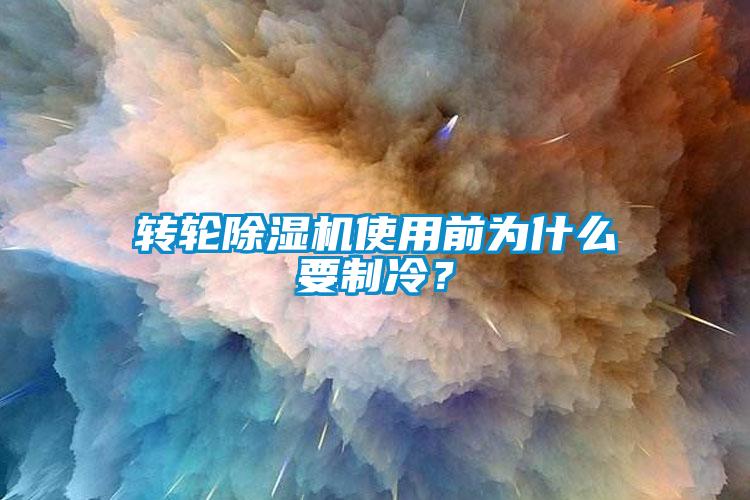 轉(zhuǎn)輪除濕機使用前為什么要制冷？