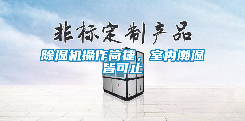 除濕機操作簡捷，室內(nèi)潮濕皆可止