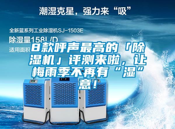 8款呼聲最高的「除濕機(jī)」評(píng)測(cè)來(lái)啦，讓梅雨季不再有“濕”意！