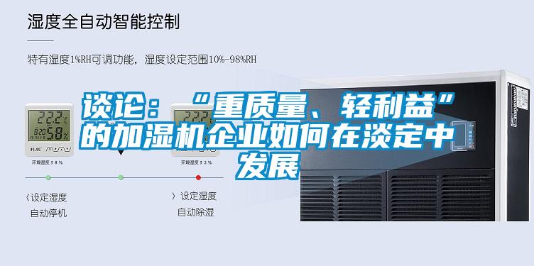 談?wù)摚骸爸刭|(zhì)量、輕利益”的加濕機(jī)企業(yè)如何在淡定中發(fā)展