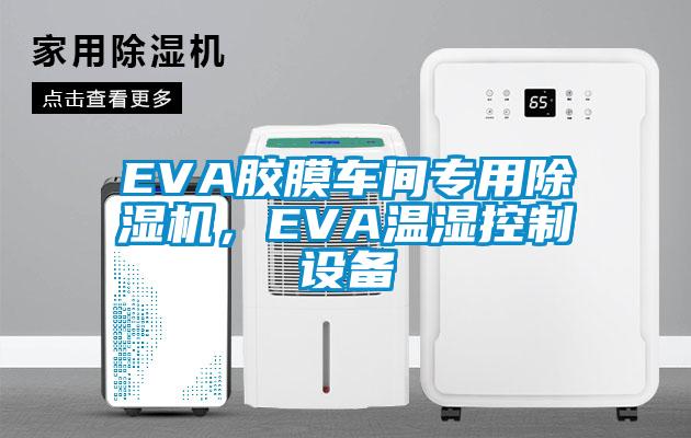 EVA膠膜車間專用除濕機(jī)，EVA溫濕控制設(shè)備