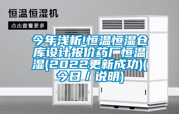 今年淺析!恒溫恒濕倉庫設(shè)計報價藥廠恒溫濕(2022更新成功)(今日／說明)