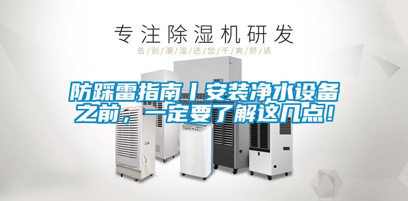 防踩雷指南丨安裝凈水設(shè)備之前，一定要了解這幾點(diǎn)！