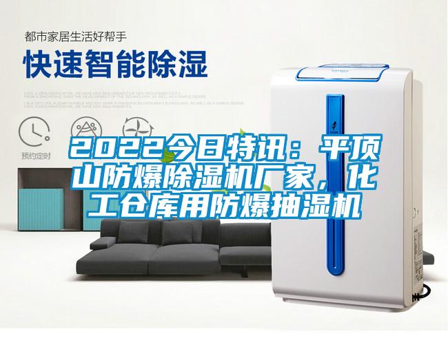 2022今日特訊：平頂山防爆除濕機(jī)廠家，化工倉(cāng)庫(kù)用防爆抽濕機(jī)