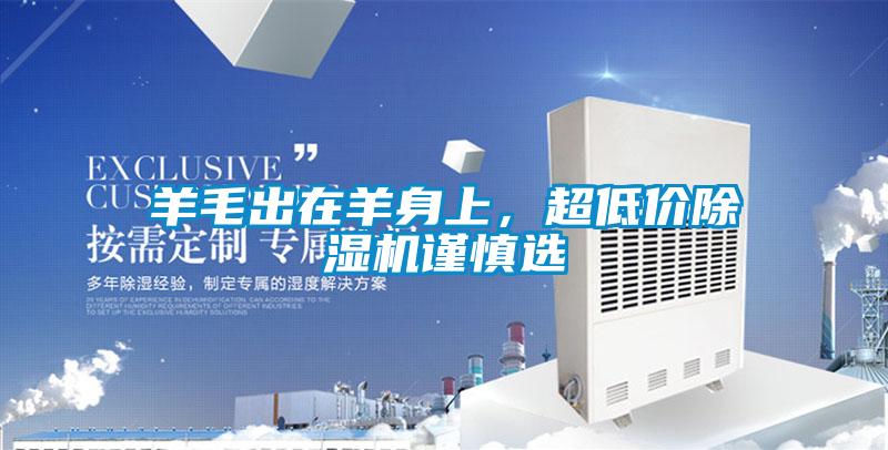 羊毛出在羊身上，超低價(jià)除濕機(jī)謹(jǐn)慎選