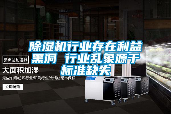 除濕機行業(yè)存在利益黑洞 行業(yè)亂象源于標準缺失