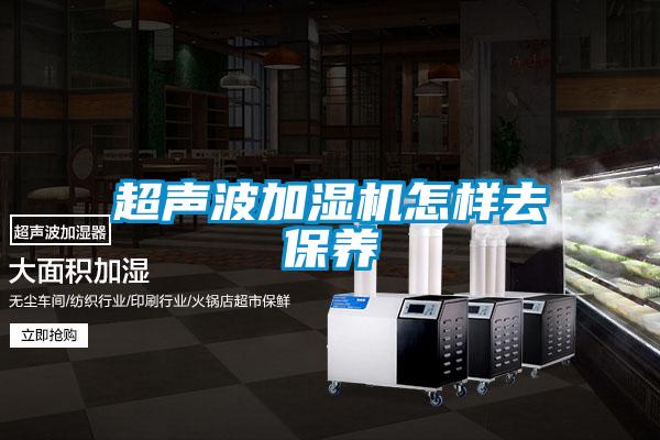 超聲波加濕機怎樣去保養(yǎng)