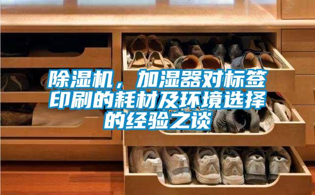 除濕機(jī)，加濕器對標(biāo)簽印刷的耗材及環(huán)境選擇的經(jīng)驗(yàn)之談