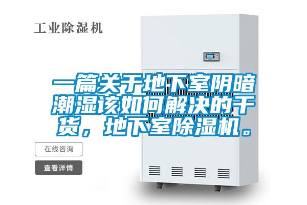 一篇關(guān)于地下室陰暗潮濕該如何解決的干貨，地下室除濕機(jī)。