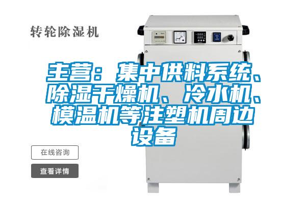 主營：集中供料系統(tǒng)、除濕干燥機、冷水機、模溫機等注塑機周邊設(shè)備