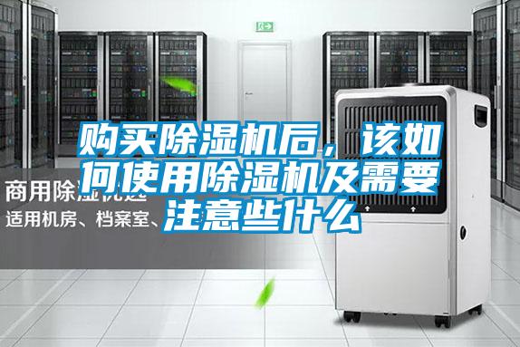 購(gòu)買除濕機(jī)后，該如何使用除濕機(jī)及需要注意些什么