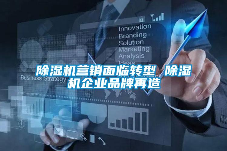 除濕機(jī)營銷面臨轉(zhuǎn)型 除濕機(jī)企業(yè)品牌再造