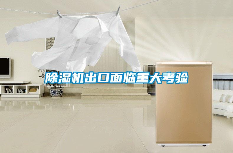 除濕機(jī)出口面臨重大考驗