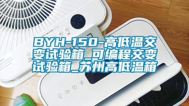 BYH-150-高低溫交變?cè)囼?yàn)箱_可編程交變?cè)囼?yàn)箱_蘇州高低溫箱
