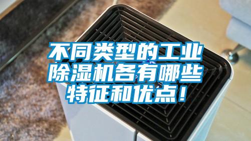 不同類(lèi)型的工業(yè)除濕機(jī)各有哪些特征和優(yōu)點(diǎn)！
