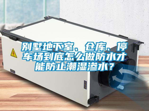 別墅地下室、倉庫、停車場到底怎么做防水才能防止潮濕滲水？