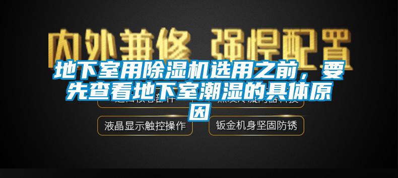 地下室用除濕機(jī)選用之前，要先查看地下室潮濕的具體原因