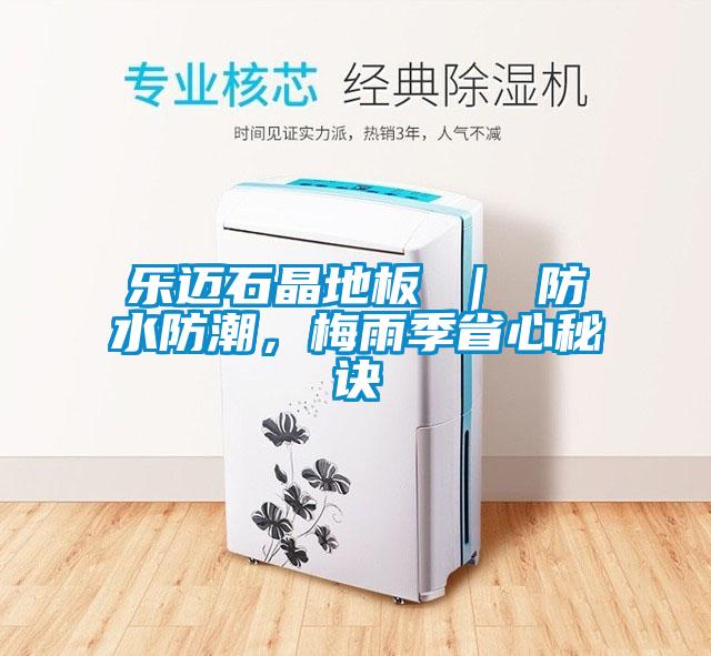 樂邁石晶地板 ｜ 防水防潮，梅雨季省心秘訣