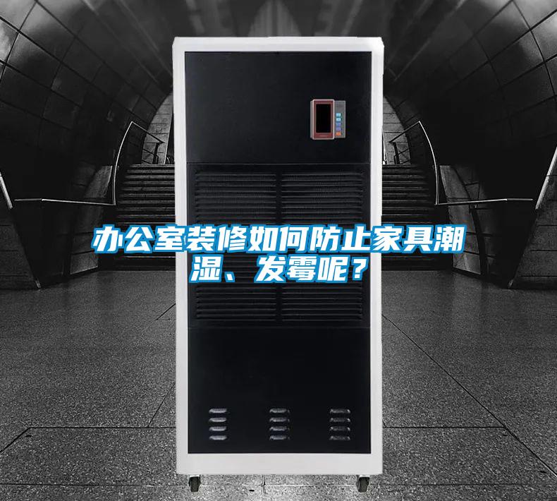 辦公室裝修如何防止家具潮濕、發(fā)霉呢？