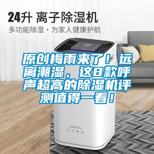 原創(chuàng)梅雨來了！遠(yuǎn)離潮濕，這8款呼聲超高的除濕機(jī)評測值得一看！